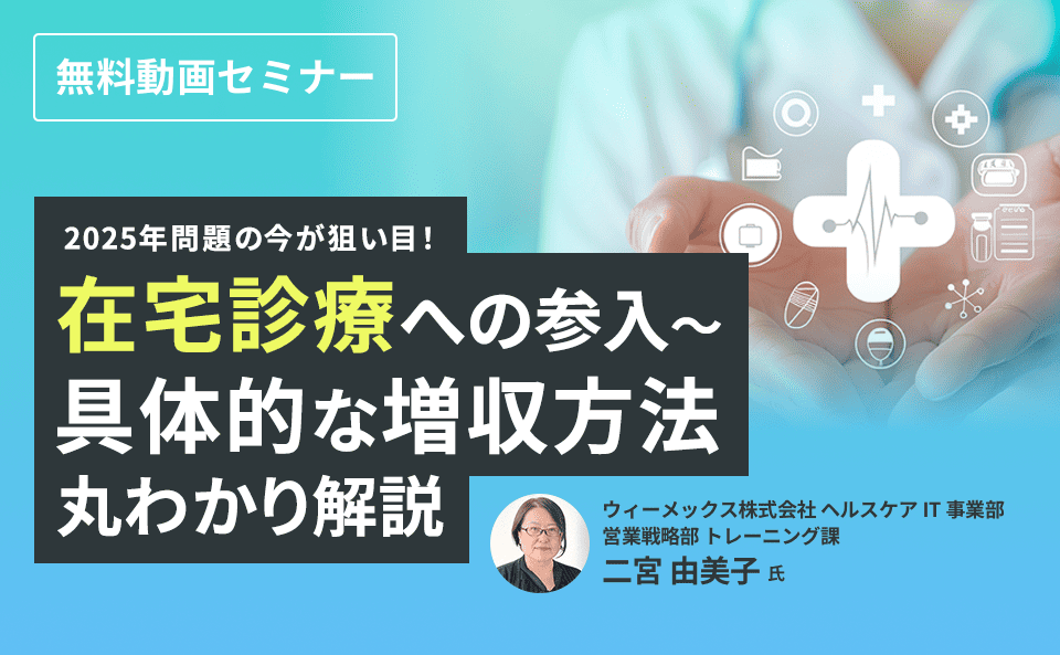 2025年問題の今が狙い目！　在宅診療への参入～具体的な増収方法　丸わかり解説セミナー