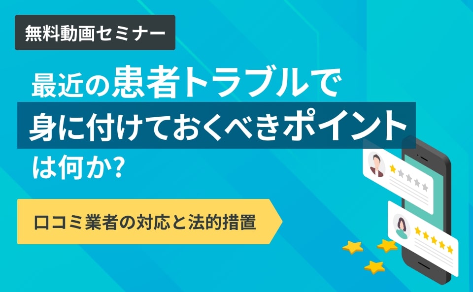 最近の患者トラブルで身に付けておくべきポイントは何か?口コミ業者の対応と法的措置